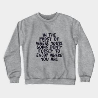 In The Midst of Where You're Going Don't Forget to Enjoy Where You Are in black and white Crewneck Sweatshirt